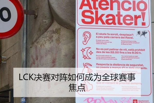 LCK决赛对阵如何成为全球赛事焦点